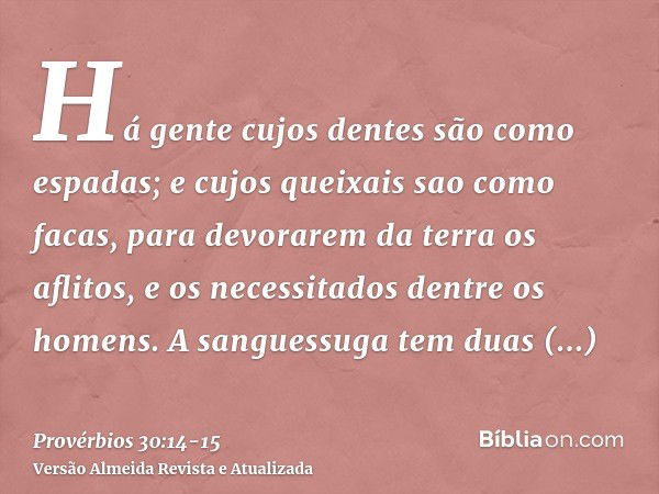 Há gente cujos dentes são como espadas; e cujos queixais sao como facas, para devorarem da terra os aflitos, e os necessitados dentre os homens.A sanguessuga te