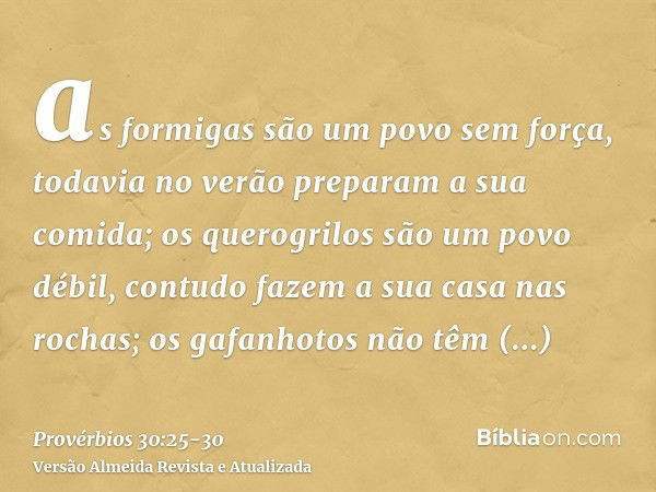 as formigas são um povo sem força, todavia no verão preparam a sua comida;os querogrilos são um povo débil, contudo fazem a sua casa nas rochas;os gafanhotos nã