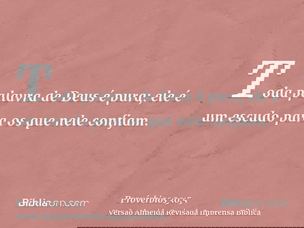 Toda palavra de Deus é pura; ele é um escudo para os que nele confiam.