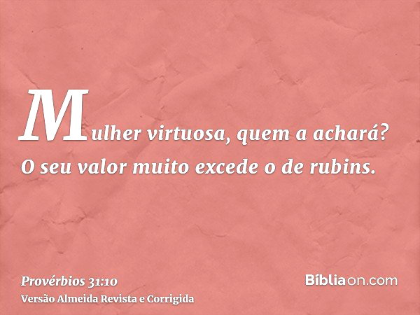 Provérbios 31:10 (Mulher virtuosa, quem achará) - Bíblia