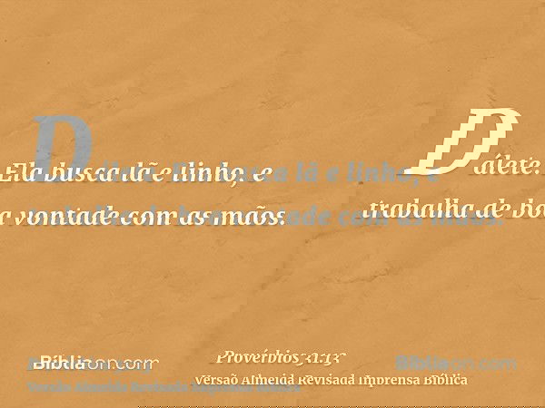 Dálete. Ela busca lã e linho, e trabalha de boa vontade com as mãos.