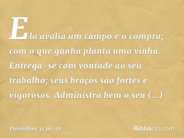 Ela avalia um campo e o compra;
com o que ganha planta uma vinha. Entrega-se com vontade ao seu trabalho;
seus braços são fortes e vigorosos. Administra bem o s