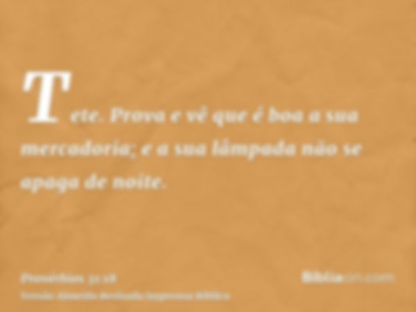 Tete. Prova e vê que é boa a sua mercadoria; e a sua lâmpada não se apaga de noite.