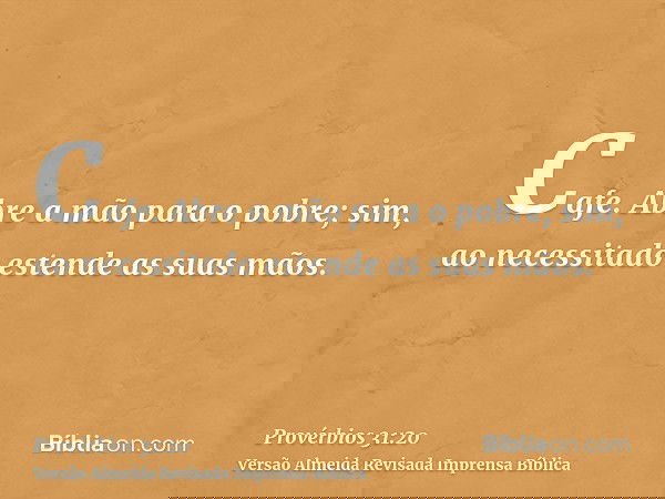 Cafe. Abre a mão para o pobre; sim, ao necessitado estende as suas mãos.