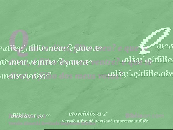 Que te direi, filho meu? e que te direi, ó filho do meu ventre? e que te direi, ó filho dos meus votos?