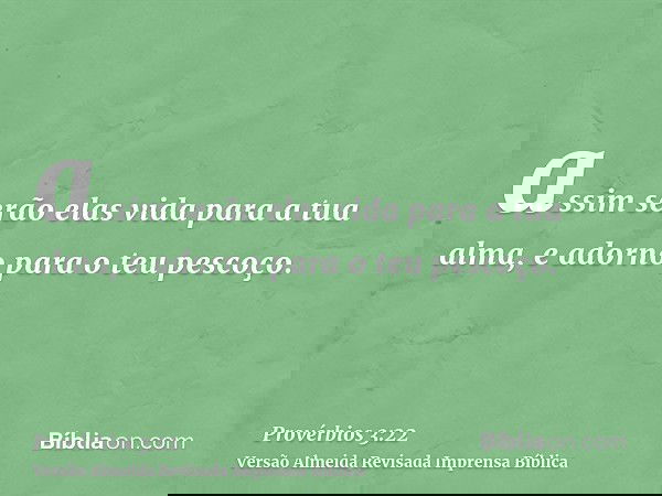 assim serão elas vida para a tua alma, e adorno para o teu pescoço.