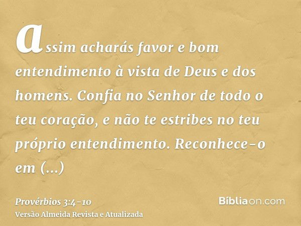 assim acharás favor e bom entendimento à vista de Deus e dos homens.Confia no Senhor de todo o teu coração, e não te estribes no teu próprio entendimento.Reconh