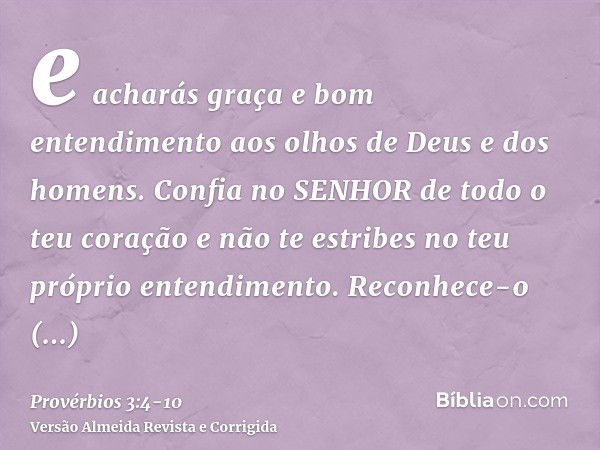 e acharás graça e bom entendimento aos olhos de Deus e dos homens.Confia no SENHOR de todo o teu coração e não te estribes no teu próprio entendimento.Reconhece