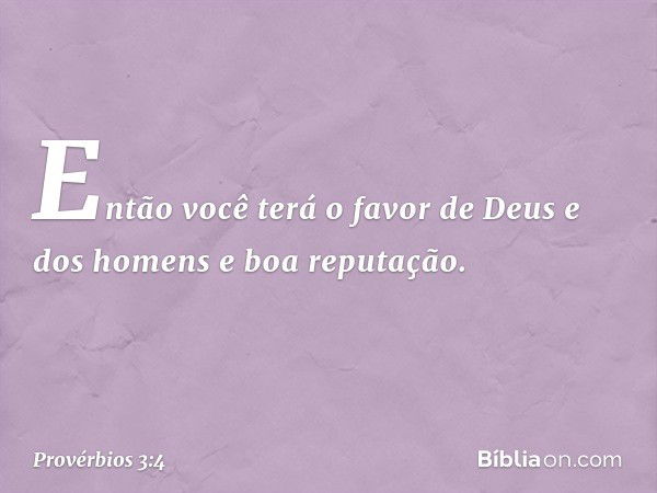 Então você terá o favor
de Deus e dos homens
e boa reputação. -- Provérbios 3:4