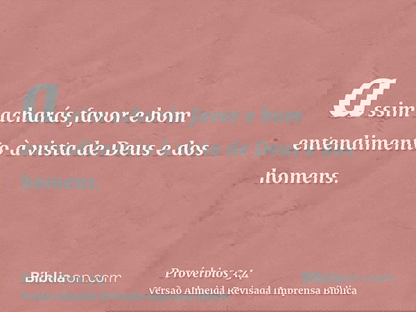 assim acharás favor e bom entendimento à vista de Deus e dos homens.