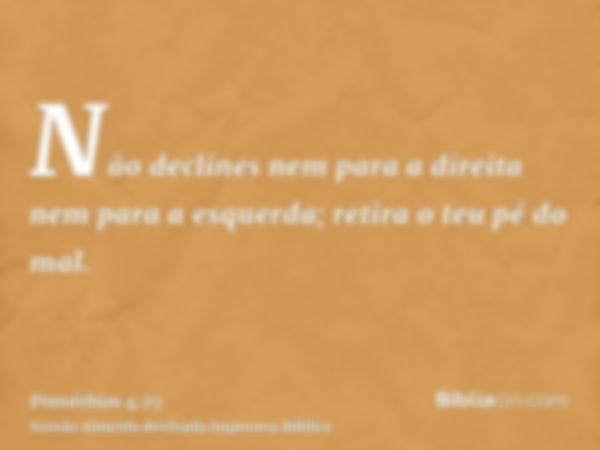 Não declines nem para a direita nem para a esquerda; retira o teu pé do mal.