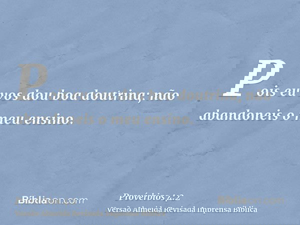 Pois eu vos dou boa doutrina; não abandoneis o meu ensino.
