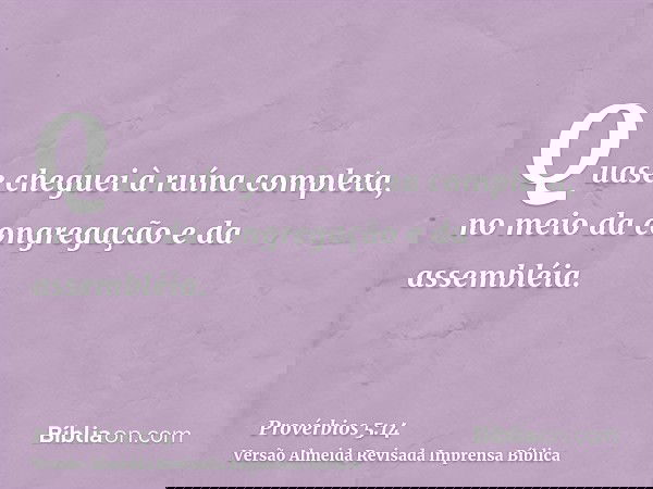 Quase cheguei à ruína completa, no meio da congregação e da assembléia.