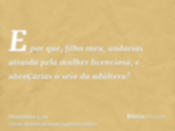 E por que, filho meu, andarias atraído pela mulher licenciosa, e abraÇarias o seio da adúltera?