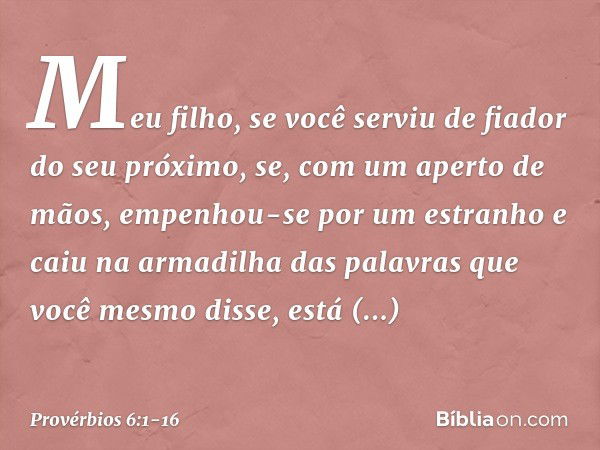 Meu filho, se você serviu de fiador
do seu próximo,
se, com um aperto de mãos,
empenhou-se por um estranho e caiu na armadilha
das palavras que você mesmo disse