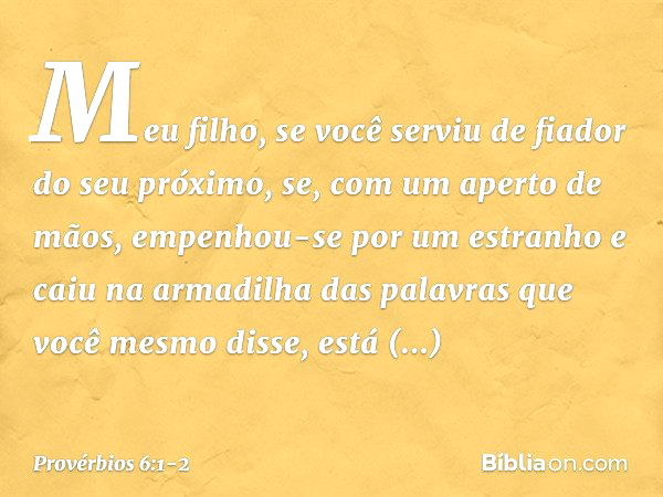 Meu filho, se você serviu de fiador
do seu próximo,
se, com um aperto de mãos,
empenhou-se por um estranho e caiu na armadilha
das palavras que você mesmo disse