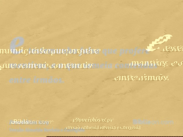 e testemunha falsa que profere mentiras, e o que semeia contendas entre irmãos.