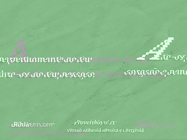 Ata-os perpetuamente ao teu coração e pendura-os ao teu pescoço.
