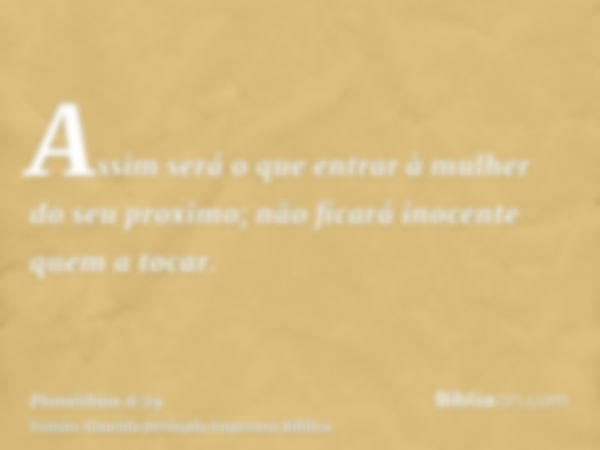 Assim será o que entrar à mulher do seu proximo; não ficará inocente quem a tocar.