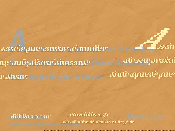 Assim será o que entrar à mulher do seu próximo; não ficará inocente todo aquele que a tocar.