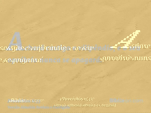 Achará castigo e vilipêndio, e o seu opróbrio nunca se apagará.