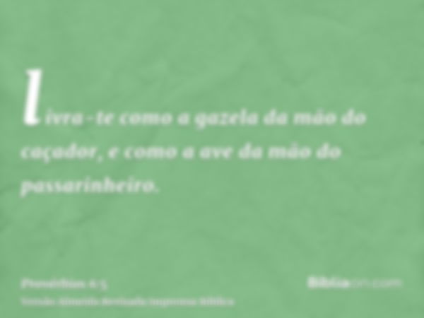 livra-te como a gazela da mão do caçador, e como a ave da mão do passarinheiro.