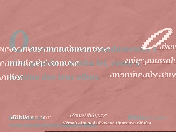 Observa os meus mandamentos e vive; guarda a minha lei, como a menina dos teus olhos.