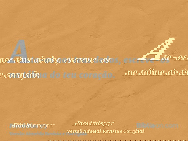 Ata-os aos teus dedos, escreve-os na tábua do teu coração.