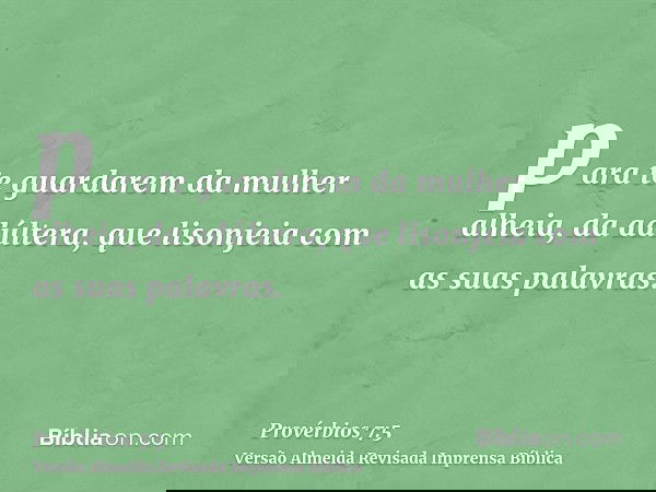 para te guardarem da mulher alheia, da adúltera, que lisonjeia com as suas palavras.