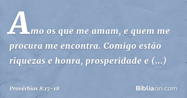 Provérbios 8:17-18 - Bíblia