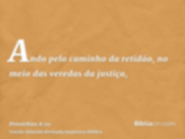 Ando pelo caminho da retidão, no meio das veredas da justiça,