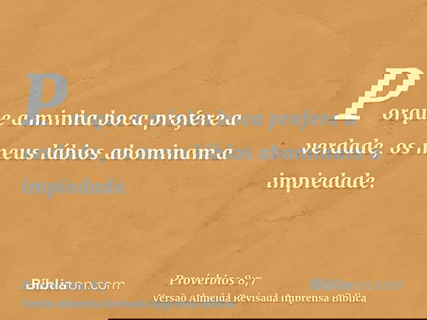 Porque a minha boca profere a verdade, os meus lábios abominam a impiedade.