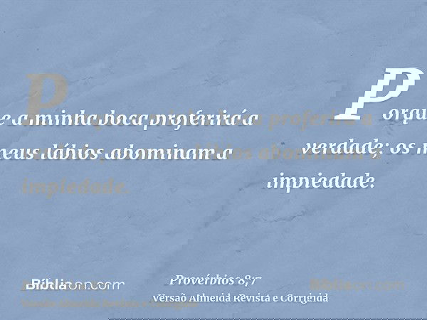 Porque a minha boca proferirá a verdade; os meus lábios abominam a impiedade.