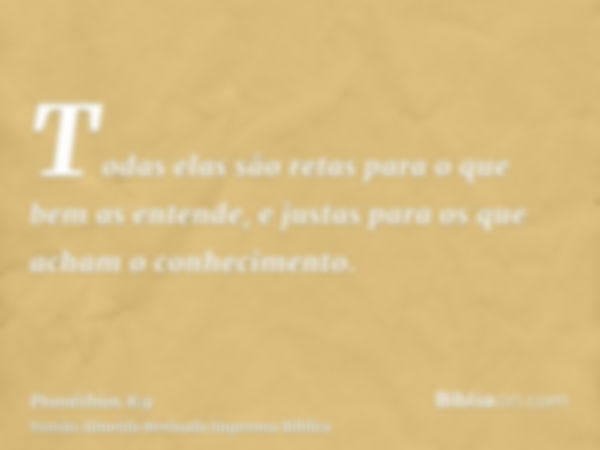 Todas elas são retas para o que bem as entende, e justas para os que acham o conhecimento.