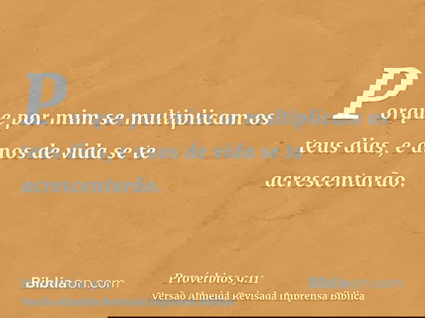 Porque por mim se multiplicam os teus dias, e anos de vida se te acrescentarão.
