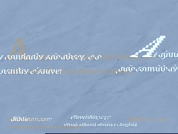 As águas roubadas são doces, e o pão comido às ocultas é suave.