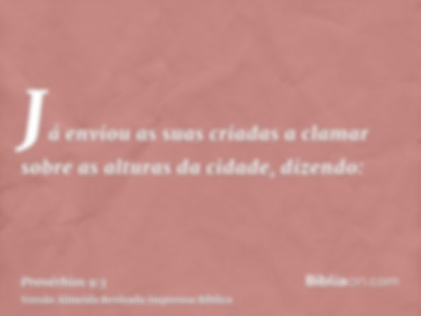 Já enviou as suas criadas a clamar sobre as alturas da cidade, dizendo: