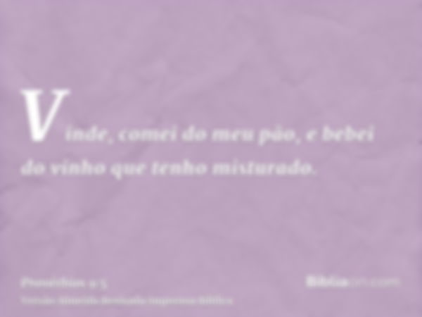 Vinde, comei do meu pão, e bebei do vinho que tenho misturado.