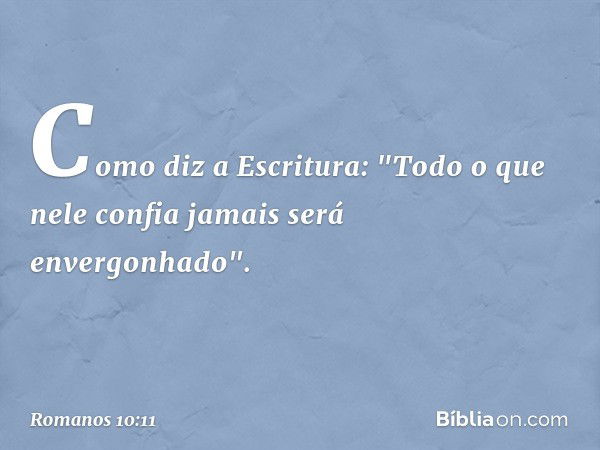 Como diz a Escritura: "Todo o que nele confia jamais será envergonhado". -- Romanos 10:11