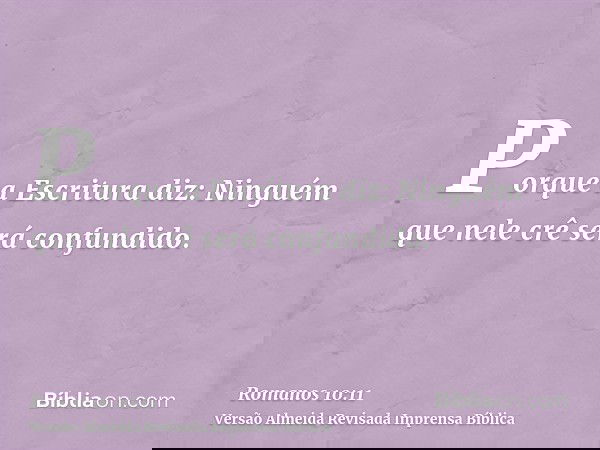 Porque a Escritura diz: Ninguém que nele crê será confundido.