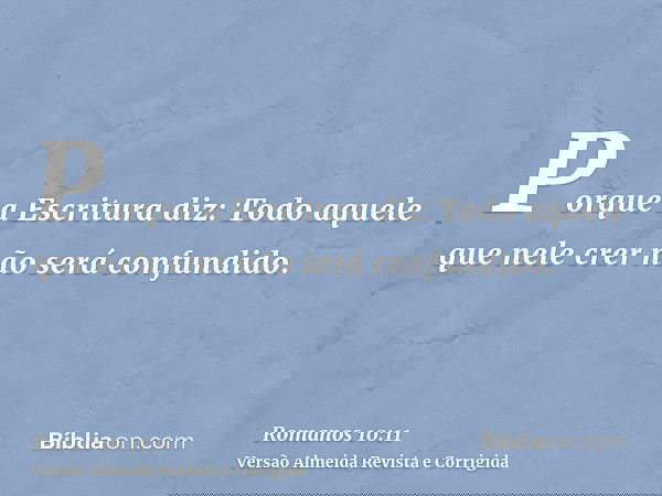 Porque a Escritura diz: Todo aquele que nele crer não será confundido.