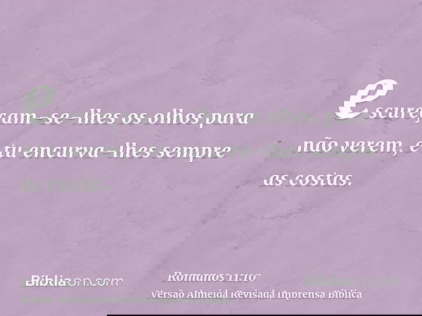 escureçam-se-lhes os olhos para não verem, e tu encurva-lhes sempre as costas.