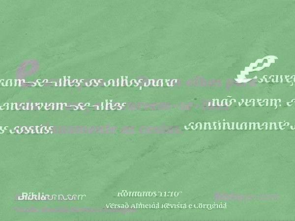 escureçam-se-lhes os olhos para não verem, e encurvem-se-lhes continuamente as costas.