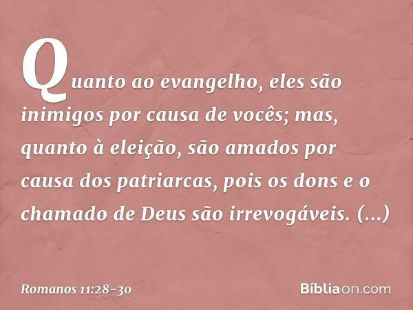 Quanto ao evangelho, eles são inimigos por causa de vocês; mas, quanto à eleição, são amados por causa dos patriarcas, pois os dons e o chamado de Deus são irre