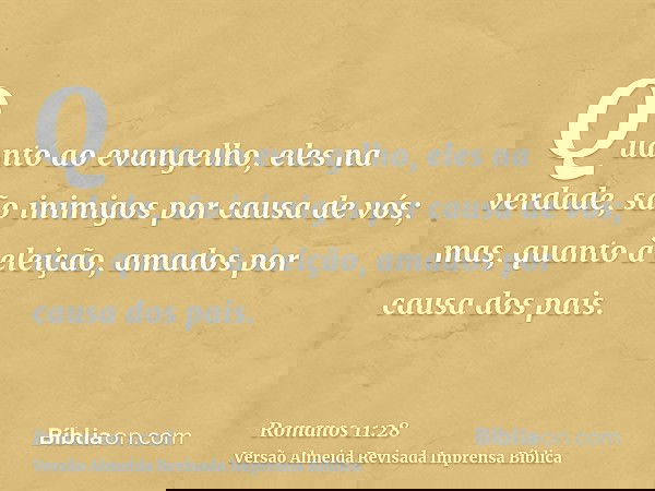 Quanto ao evangelho, eles na verdade, são inimigos por causa de vós; mas, quanto à eleição, amados por causa dos pais.