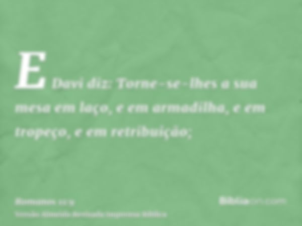 E Davi diz: Torne-se-lhes a sua mesa em laço, e em armadilha, e em tropeço, e em retribuição;