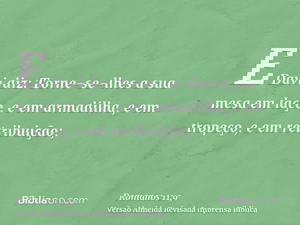 E Davi diz: Torne-se-lhes a sua mesa em laço, e em armadilha, e em tropeço, e em retribuição;