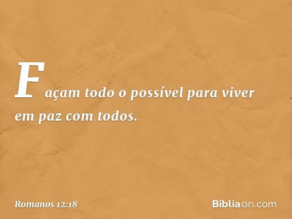 Façam todo o possível para viver em paz com todos. -- Romanos 12:18