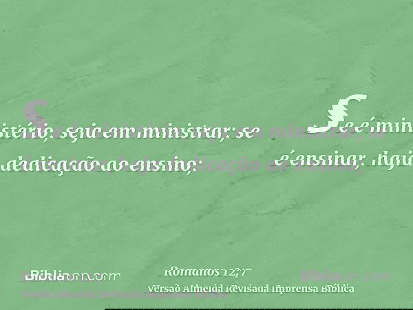 se é ministério, seja em ministrar; se é ensinar, haja dedicação ao ensino;
