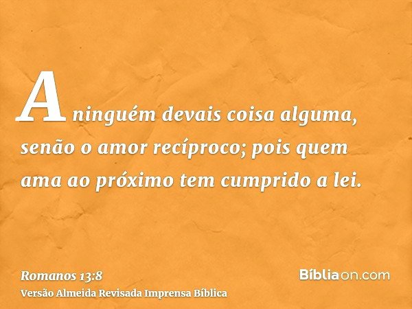 Romanos 13:8 (A ninguém devais coisa alguma) - Bíblia